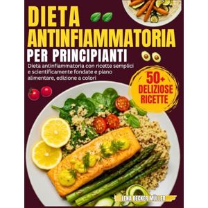 Becker Dieta Antinfiammatoria Per Principianti: Dieta antinfiammatoria con ricette semplici e scientificamente fondate e piano alimentare, edizione a colori Becker Dieta Antinfiammatoria Per Principianti: Dieta antinfiammatoria con ricette semplici e scientificamente fondate e piano alimentare, edizione a colori