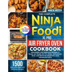 Kreitzer, Marie M. The Complete Ninja Foodi XL Pro Air Fryer Oven Cookbook: 1500-Day Affordable and Delicious Recipes to Roast, Air Fry, Bake, Dehydrate, Broil for Beginners and Advanced Users Full Color Version Kreitzer, Marie M. The Complete Ninja Foodi XL Pro Air Fryer Oven Cookbook: 1500-Day Affordable and Delicious Recipes to Roast, Air Fry, Bake, Dehydrate, Broil for Beginners and Advanced Users Full Color Version