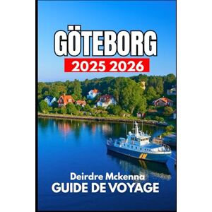 McKenna, Deirdre GÖTEBORG GUIDE DE VOYAGE 2025 2026: Conseils essentiels pour les restaurants, les festivals et les excursions d'une journée McKenna, Deirdre GÖTEBORG GUIDE DE VOYAGE 2025 2026: Conseils essentiels pour les restaurants, les festivals et les excursions d'une journée