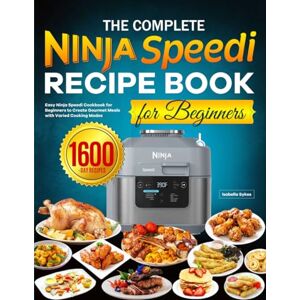 Sykes, Isabella The Complete Ninja Speedi Recipe Book for Beginners: Easy Ninja Speedi Cookbook for Beginners to Create Gourmet Meals with Varied Cooking Modes Sykes, Isabella The Complete Ninja Speedi Recipe Book for Beginners: Easy Ninja Speedi Cookbook for Beginners to Create Gourmet Meals with Varied Cooking Modes