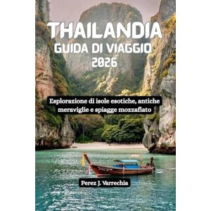 Varrechia, Perez J. THAILANDIA Guida di viaggio 2026: Esplorazione di isole esotiche, antiche meraviglie e spiagge mozzafiato Varrechia, Perez J. THAILANDIA Guida di viaggio 2026: Esplorazione di isole esotiche, antiche meraviglie e spiagge mozzafiato