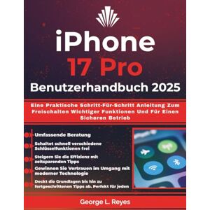 Reyes, George L. iPhone 17 Pro Benutzerhandbuch 2025: Eine Praktische Schritt-Für-Schritt Anleitung Zum Freischalten Wichtiger Funktionen Und Für Einen Sicheren Betrieb Reyes, George L. iPhone 17 Pro Benutzerhandbuch 2025: Eine Praktische Schritt-Für-Schritt Anleitung Zum Freischalten Wichtiger Funktionen Und Für Einen Sicheren Betrieb