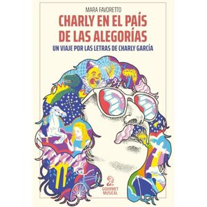 Favoretto, Mara Charly en el país de las alegorías: Un viaje por las letras de Charly García Favoretto, Mara Charly en el país de las alegorías: Un viaje por las letras de Charly García