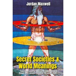 MAXWELL, JORDAN P Secret Societies & World Meanings: Secret Life of Symbols MAXWELL, JORDAN P Secret Societies & World Meanings: Secret Life of Symbols
