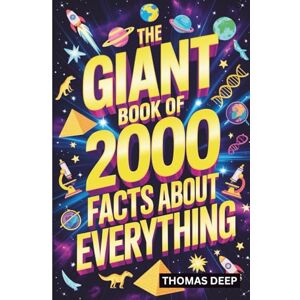 Deep The Giant Book Of 2000 Facts About Everything: 2000 Most Quotable Facts for Trivia Buffs and Conversation Starters Weird History, Bizarre Science, and Unbelievable World Secrets for Adults Deep The Giant Book Of 2000 Facts About Everything: 2000 Most Quotable Facts for Trivia Buffs and Conversation Starters Weird History, Bizarre Science, and Unbelievable World Secrets for Adults