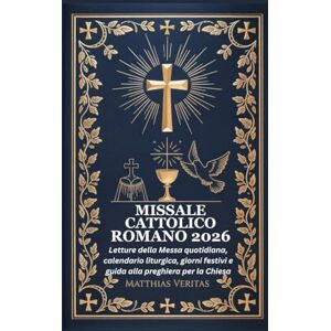 Veritas MISSALE CATTOLICO ROMANO 2026: Letture della Messa quotidiana, calendario liturgica, giorni festivi e guida alla preghiera per la Chiesa Veritas MISSALE CATTOLICO ROMANO 2026: Letture della Messa quotidiana, calendario liturgica, giorni festivi e guida alla preghiera per la Chiesa
