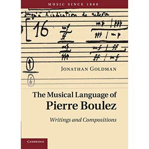 Goldman, Jonathan The Musical Language of Pierre Boulez: Writings And Compositions (Music since 1900) Goldman, Jonathan The Musical Language of Pierre Boulez: Writings And Compositions (Music since 1900)