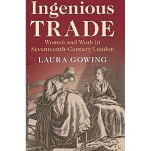 Gowing, Laura Ingenious Trade: Women and Work in Seventeenth-Century London Gowing, Laura Ingenious Trade: Women and Work in Seventeenth-Century London