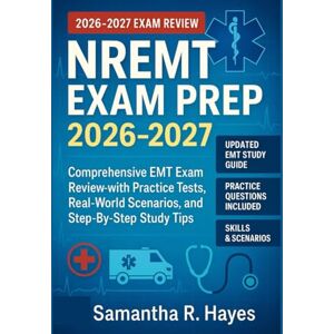 Hayes, Samantha R. NREMT Exam Prep 2026-2027: Comprehensive EMT Exam Review with Practice Tests, Real-World Scenarios, and Step-by-step Study Tips. Hayes, Samantha R. NREMT Exam Prep 2026-2027: Comprehensive EMT Exam Review with Practice Tests, Real-World Scenarios, and Step-by-step Study Tips.