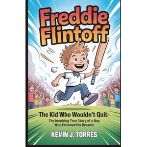 J. Torres, Kevin FREDDIE FLINTOFF: The Kid Who Wouldn’t Quit- The inspiring true story of a boy who followed his dreams J. Torres, Kevin FREDDIE FLINTOFF: The Kid Who Wouldn’t Quit- The inspiring true story of a boy who followed his dreams