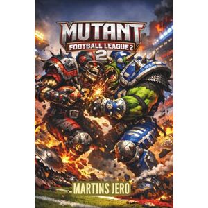 Jero, Martins Mutant Football League 2 Game Guide: A Complete Strategy Guide to Chaos, Survival, and Championship Play Jero, Martins Mutant Football League 2 Game Guide: A Complete Strategy Guide to Chaos, Survival, and Championship Play