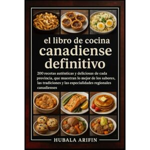 Arifin, Hubala El libro de cocina canadiense definitivo: 200 recetas auténticas y deliciosas de cada provincia, que muestran lo mejor de los sabores, las tradiciones y las especialidades regionales canadienses. Arifin, Hubala El libro de cocina canadiense definitivo: 200 recetas auténticas y deliciosas de cada provincia, que muestran lo mejor de los sabores, las tradiciones y las especialidades regionales canadienses.