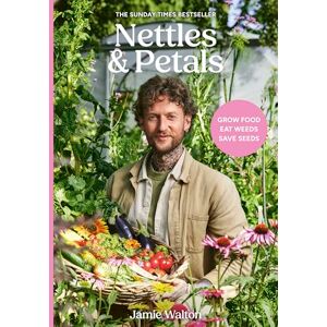 Walton, Jamie Nettles & Petals: Grow Food. Eat Weeds. Save Seeds. The Sunday Times Bestseller Walton, Jamie Nettles & Petals: Grow Food. Eat Weeds. Save Seeds. The Sunday Times Bestseller