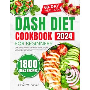 Harmond, Violet DASH Diet Cookbook for Beginners: 1800 Days of Delightful Low-Sodium Recipes to Lower Your Blood Pressure and Preserve Your Heart Health. 60 Days Meal Plan Included (Eat Well, Live Better) Harmond, Violet DASH Diet Cookbook for Beginners: 1800 Days of Delightful Low-Sodium Recipes to Lower Your Blood Pressure and Preserve Your Heart Health. 60 Days Meal Plan Included (Eat Well, Live Better)