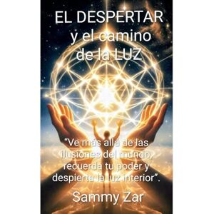 Zar, Sammy EL DESPERTAR y el camino de la LUZ: “Ve más allá de las ilusiones del mundo, recuerda tu poder y despierta la luz interior”. Zar, Sammy EL DESPERTAR y el camino de la LUZ: “Ve más allá de las ilusiones del mundo, recuerda tu poder y despierta la luz interior”.