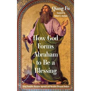Fu, Qiang How God Forms Abraham to Be a Blessing: Using Formative Narrative Approach and Narrative Discourse Analysis Fu, Qiang How God Forms Abraham to Be a Blessing: Using Formative Narrative Approach and Narrative Discourse Analysis