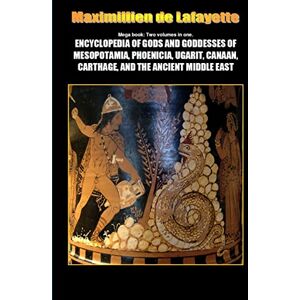 De Lafayette, Maximillien Mega Book: Encyclopedia of Gods and Goddesses of Mesopotamia Phoenicia, Ugarit, Canaan, Carthage, and the Ancient Middle East De Lafayette, Maximillien Mega Book: Encyclopedia of Gods and Goddesses of Mesopotamia Phoenicia, Ugarit, Canaan, Carthage, and the Ancient Middle East