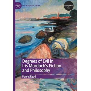Read, Daniel Degrees of Evil in Iris Murdoch's Fiction and Philosophy (Iris Murdoch Today) Read, Daniel Degrees of Evil in Iris Murdoch's Fiction and Philosophy (Iris Murdoch Today)