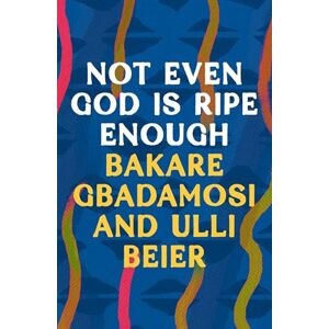 Gbadamosi, Bakare Not Even God is Ripe Enough Gbadamosi, Bakare Not Even God is Ripe Enough