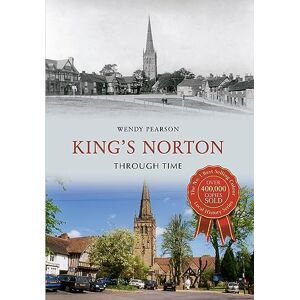 Pearson, Wendy King's Norton Through Time Pearson, Wendy King's Norton Through Time