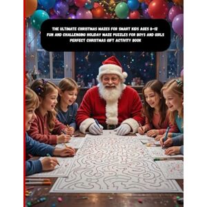 GHERABLI, MOHAMMED The Ultimate Christmas Mazes for Smart Kids Ages 8–12: Fun and Challenging Holiday Maze Puzzles for Boys and Girls Perfect Christmas Gift Activity Book GHERABLI, MOHAMMED The Ultimate Christmas Mazes for Smart Kids Ages 8–12: Fun and Challenging Holiday Maze Puzzles for Boys and Girls Perfect Christmas Gift Activity Book