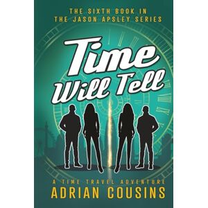 Cousins, Adrian Time Will Tell: A Time Travel Adventure (The Jason Apsley Series) Cousins, Adrian Time Will Tell: A Time Travel Adventure (The Jason Apsley Series)