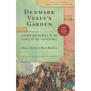 Kytle, Ethan J. Denmark Vesey’s Garden: Slavery and Memory in the Cradle of the Confederacy Kytle, Ethan J. Denmark Vesey’s Garden: Slavery and Memory in the Cradle of the Confederacy