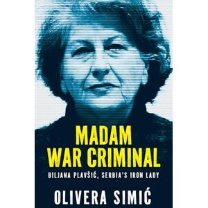 Simić, Olivera Madam War Criminal: Biljana Plavšić, Serbia's Iron Lady Simić, Olivera Madam War Criminal: Biljana Plavšić, Serbia's Iron Lady