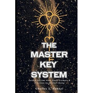 Haanel, Charles F. THE MASTER KEY SYSTEM: Guided Edition with Study Prompts & Practices by Shirley Chung Haanel, Charles F. THE MASTER KEY SYSTEM: Guided Edition with Study Prompts & Practices by Shirley Chung