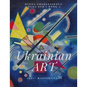 Guk, Olga Ukrainian Art. 1001+ Masterpieces. Book 3 – Discover the Unseen Masters of Ukrainian Painting (Late 19th – Mid 20th Century) Guk, Olga Ukrainian Art. 1001+ Masterpieces. Book 3 – Discover the Unseen Masters of Ukrainian Painting (Late 19th – Mid 20th Century)