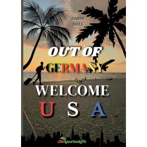 Doll, Danni Out of Germany Welcome USA: Der ultimative Ratgeber für deine Auswanderung in die USA Doll, Danni Out of Germany Welcome USA: Der ultimative Ratgeber für deine Auswanderung in die USA