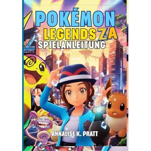 K. Pratt, Annalise POKÉMON LEGENDS: Z-A SPIELANLEITUNG: Die Vollständige Komplettlösung Mit Strategien, Geheimnissen, Mega-Entwicklungen Und Expertentipps, Die Jedem Trainer Dabei Helfen, 100 % Abschluss Zu Erreichen. K. Pratt, Annalise POKÉMON LEGENDS: Z-A SPIELANLEITUNG: Die Vollständige Komplettlösung Mit Strategien, Geheimnissen, Mega-Entwicklungen Und Expertentipps, Die Jedem Trainer Dabei Helfen, 100 % Abschluss Zu Erreichen.