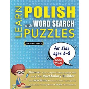 LINGUA CLASSICS LEARN POLISH WITH WORD SEARCH PUZZLES FOR KIDS 6 8 Discover How to Improve Foreign Language Skills with a Fun Vocabulary Builder. Find 2000 Words ... Teaching Material, Study Activity Workbook LINGUA CLASSICS LEARN POLISH WITH WORD SEARCH PUZZLES FOR KIDS 6 8 Discover How to Improve Foreign Language Skills with a Fun Vocabulary Builder. Find 2000 Words ... Teaching Material, Study Activity Workbook