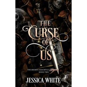 White, Jessica The Curse of Us: The Broken Immortals Reborn Book Two White, Jessica The Curse of Us: The Broken Immortals Reborn Book Two