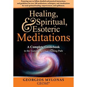 Mylonas, Georgios Healing, Spiritual, and Esoteric Meditations: A Complete Guidebook to the Esoteric Spiritual Healing Path Mylonas, Georgios Healing, Spiritual, and Esoteric Meditations: A Complete Guidebook to the Esoteric Spiritual Healing Path