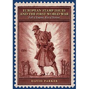 Parker, David European Stamp Issues and the First World War: Fall of Empires, Rise of Nations Parker, David European Stamp Issues and the First World War: Fall of Empires, Rise of Nations