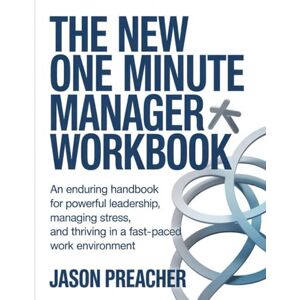 Preacher, Jason The New One Minute Manager Workbook: An Enduring Handbook for Powerful Leadership, Managing Stress, and Thriving in a Fast-Paced Work Environment Preacher, Jason The New One Minute Manager Workbook: An Enduring Handbook for Powerful Leadership, Managing Stress, and Thriving in a Fast-Paced Work Environment