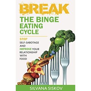 Siskov, Silvana Break the Binge Eating Cycle: Stop Self-Sabotage and Improve Your Relationship With Food Siskov, Silvana Break the Binge Eating Cycle: Stop Self-Sabotage and Improve Your Relationship With Food