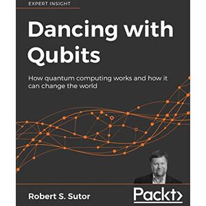 Sutor, Robert S. Dancing with Qubits: How quantum computing works and how it can change the world Sutor, Robert S. Dancing with Qubits: How quantum computing works and how it can change the world
