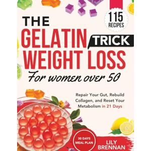Brennan, Lily GELATIN TRICK WEIGHT LOSS FOR WOMEN OVER 50: Repair Your Gut, Rebuild Collagen, and Reset Your Metabolism in 21 Days with 115+ Delicious Recipes Brennan, Lily GELATIN TRICK WEIGHT LOSS FOR WOMEN OVER 50: Repair Your Gut, Rebuild Collagen, and Reset Your Metabolism in 21 Days with 115+ Delicious Recipes