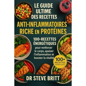 BRITT, DR. STEVE LE GUIDE ULTIME DES RECETTES ANTI-INFLAMMATOIRES RICHE EN PROTÉINES: 100+ Recettes Énergétiques pour Renforcer le Corps, Apaiser l’Inflammation et Booster la Vitalité BRITT, DR. STEVE LE GUIDE ULTIME DES RECETTES ANTI-INFLAMMATOIRES RICHE EN PROTÉINES: 100+ Recettes Énergétiques pour Renforcer le Corps, Apaiser l’Inflammation et Booster la Vitalité