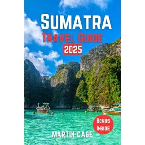 Cage, Martin SUMATRA TRAVEL GUIDE 2025: Insider Insights and Smart Planning for Confident Travel Cage, Martin SUMATRA TRAVEL GUIDE 2025: Insider Insights and Smart Planning for Confident Travel