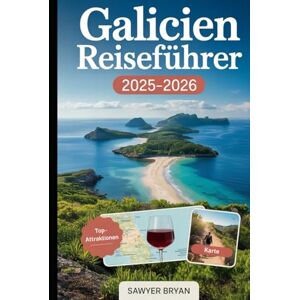 Bryan, Sawyer Galicien Reiseführer 2025–2026: Erkunden Sie Spaniens versteckte Keltenküste wie nie zuvor Santiago de Compostela, Cíes-Inseln, Rías Baixas, ... und die ungezähmte Schönheit Nordspaniens Bryan, Sawyer Galicien Reiseführer 2025–2026: Erkunden Sie Spaniens versteckte Keltenküste wie nie zuvor Santiago de Compostela, Cíes-Inseln, Rías Baixas, ... und die ungezähmte Schönheit Nordspaniens