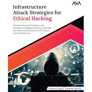 Singh, Harpreet Infrastructure Attack Strategies for Ethical Hacking: Unleash Advanced Techniques and Strategies to Safeguard Systems, Networks, and Critical ... (Offensive Cybersecurity — Pentesting Path) Singh, Harpreet Infrastructure Attack Strategies for Ethical Hacking: Unleash Advanced Techniques and Strategies to Safeguard Systems, Networks, and Critical ... (Offensive Cybersecurity — Pentesting Path)