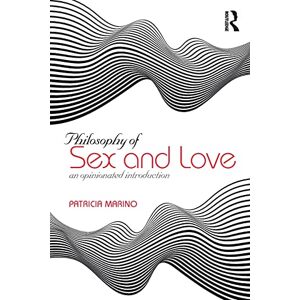 Marino, Patricia Philosophy of Sex and Love: An Opinionated Introduction Marino, Patricia Philosophy of Sex and Love: An Opinionated Introduction