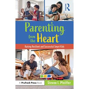 Pfeiffer, Steven I. Parenting from the Heart: Raising Resilient and Successful Smart Kids Pfeiffer, Steven I. Parenting from the Heart: Raising Resilient and Successful Smart Kids
