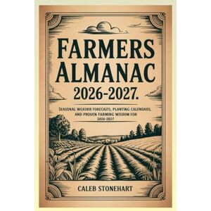 Stonehart, Caleb Farmers almanac 2026-2027: Seasonal Weather Forecasts, Planting Calendars, and Proven Farming Wisdom for 2026–2027 Stonehart, Caleb Farmers almanac 2026-2027: Seasonal Weather Forecasts, Planting Calendars, and Proven Farming Wisdom for 2026–2027