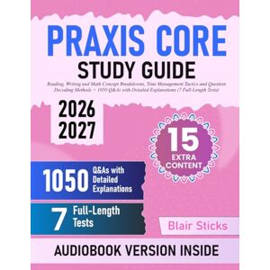 Sticks, Blair Praxis Core Study Guide: Reading, Writing and Math Concept Breakdowns, Time Management Tactics and Question Decoding Methods + 1050 Q&As with Detailed Explanations (7 Full-Length Tests) Sticks, Blair Praxis Core Study Guide: Reading, Writing and Math Concept Breakdowns, Time Management Tactics and Question Decoding Methods + 1050 Q&As with Detailed Explanations (7 Full-Length Tests)