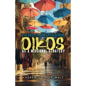 van der Walt, Andrew Family on Mission: Oikos as a missional Strategy van der Walt, Andrew Family on Mission: Oikos as a missional Strategy