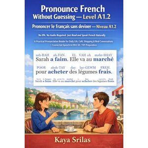 Srilas, Kaya Pronounce French Without Guessing — Level A1.2 / Prononcer le français sans deviner — Niveau A1.2: No IPA. No Audio Required. Just Read and Speak ... / Prononcer le français sans deviner) Srilas, Kaya Pronounce French Without Guessing — Level A1.2 / Prononcer le français sans deviner — Niveau A1.2: No IPA. No Audio Required. Just Read and Speak ... / Prononcer le français sans deviner)